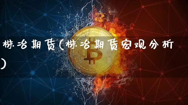 株冶期货(株冶期货宏观分析)_https://www.hbxfywj.com_期货知识_第1张
