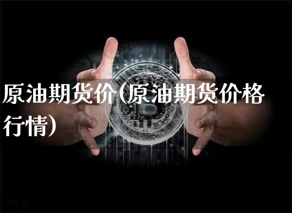 原油期货价(原油期货价格行情)_https://www.hbxfywj.com_股票知识_第1张