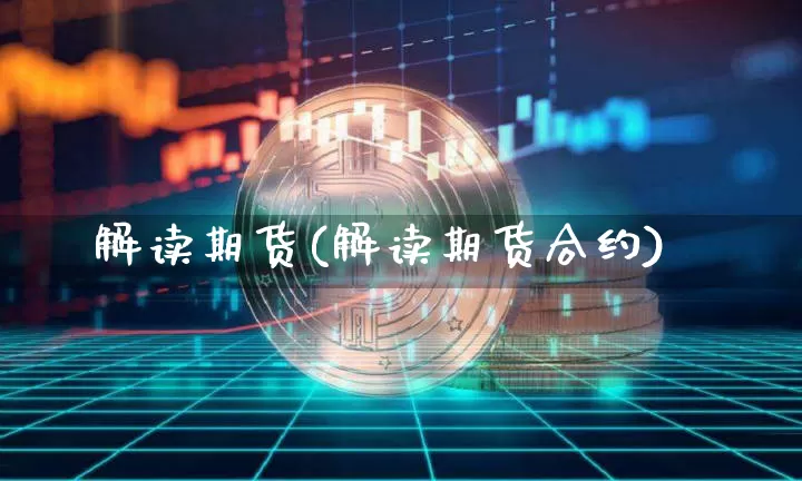 解读期货(解读期货合约)_https://www.hbxfywj.com_股票知识_第1张