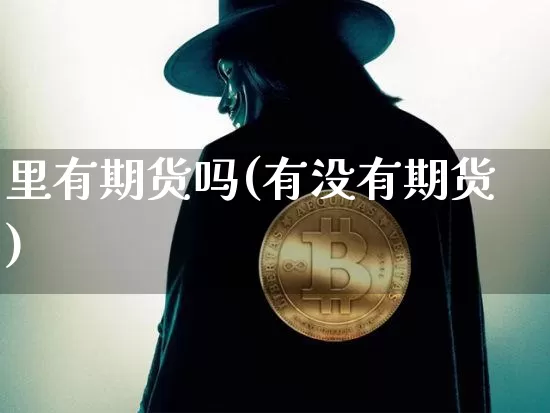 里有期货吗(有没有期货)_https://www.hbxfywj.com_期货知识_第1张