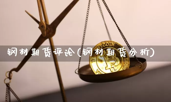 钢材期货评论(钢材期货分析)_https://www.hbxfywj.com_股票知识_第1张