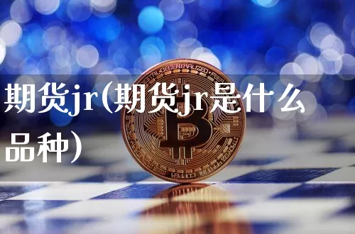 期货jr(期货jr是什么品种)_https://www.hbxfywj.com_股票知识_第1张