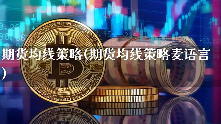 期货均线策略(期货均线策略麦语言)_https://www.hbxfywj.com_基金知识_第1张