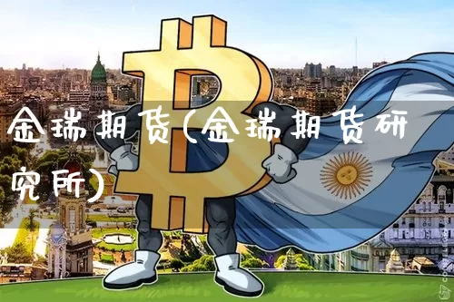 金瑞期货(金瑞期货研究所)_https://www.hbxfywj.com_基金知识_第1张