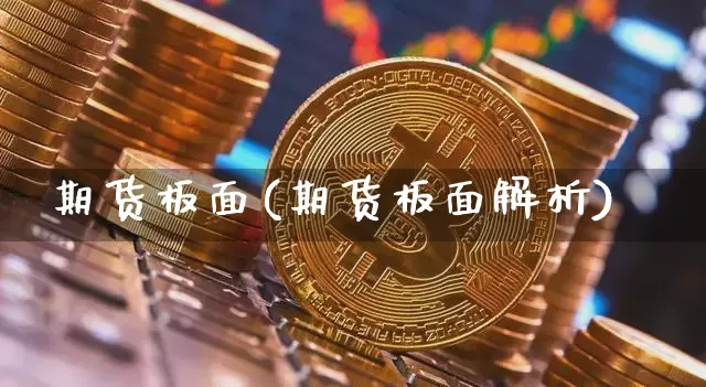 期货板面(期货板面解析)_https://www.hbxfywj.com_股票知识_第1张