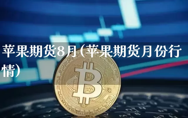 苹果期货8月(苹果期货月份行情)_https://www.hbxfywj.com_证券知识_第1张
