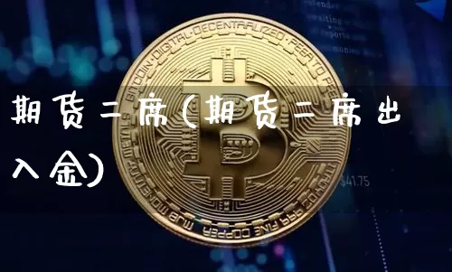 期货二席(期货二席出入金)_https://www.hbxfywj.com_证券知识_第1张
