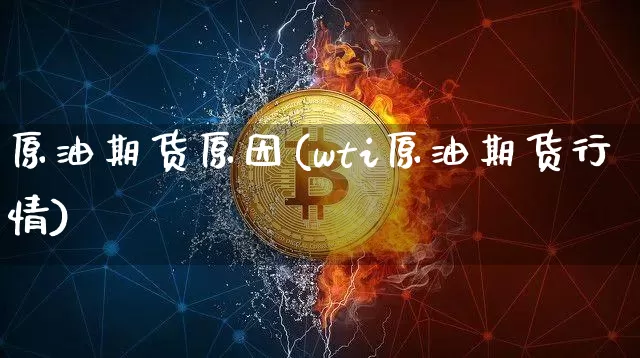 原油期货原因(wti原油期货行情)_https://www.hbxfywj.com_股票知识_第1张