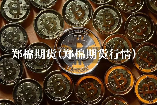 郑棉期货(郑棉期货行情)_https://www.hbxfywj.com_证券知识_第1张