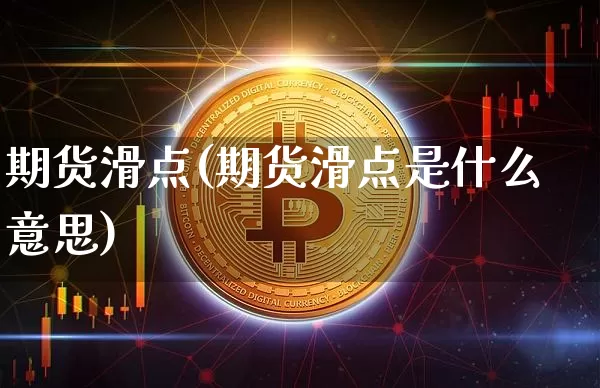 期货滑点(期货滑点是什么意思)_https://www.hbxfywj.com_证券知识_第1张