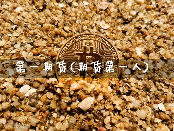 第一期货(期货第一人)_https://www.hbxfywj.com_基金知识_第1张
