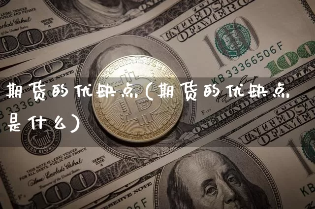 期货的优缺点(期货的优缺点是什么)_https://www.hbxfywj.com_股票知识_第1张
