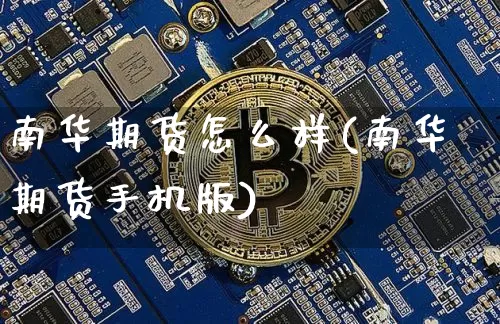 南华期货怎么样(南华期货手机版)_https://www.hbxfywj.com_证券知识_第1张