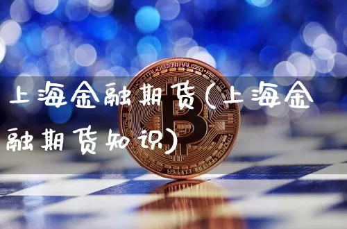 上海金融期货(上海金融期货知识)_https://www.hbxfywj.com_期货知识_第1张
