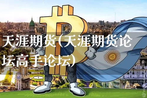 天涯期货(天涯期货论坛高手论坛)_https://www.hbxfywj.com_基金知识_第1张