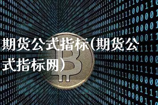 期货公式指标(期货公式指标网)_https://www.hbxfywj.com_股票知识_第1张