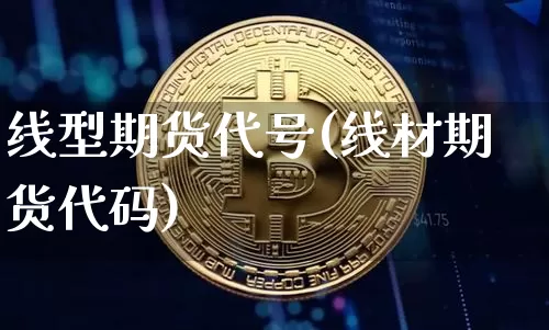 线型期货代号(线材期货代码)_https://www.hbxfywj.com_期货知识_第1张