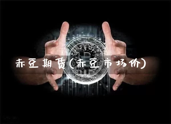 赤豆期货(赤豆市场价)_https://www.hbxfywj.com_基金知识_第1张