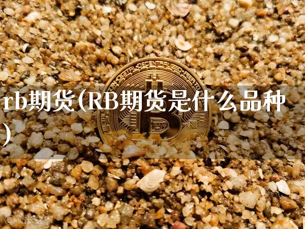 rb期货(RB期货是什么品种)_https://www.hbxfywj.com_基金知识_第1张