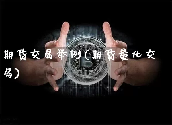 期货交易举例(期货量化交易)_https://www.hbxfywj.com_股票知识_第1张