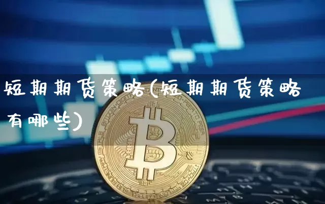 短期期货策略(短期期货策略有哪些)_https://www.hbxfywj.com_证券知识_第1张
