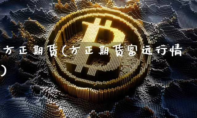 方正期货(方正期货富远行情)_https://www.hbxfywj.com_基金知识_第1张