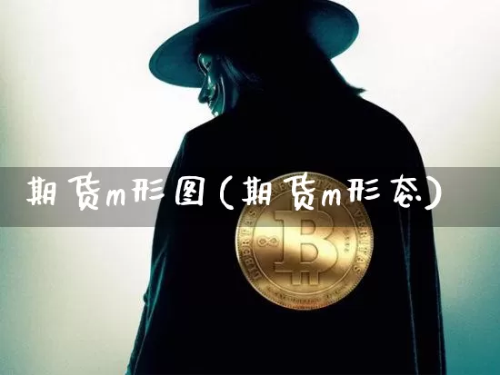 期货m形图(期货m形态)_https://www.hbxfywj.com_股票知识_第1张