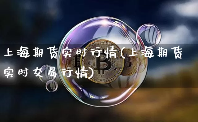 上海期货实时行情(上海期货实时交易行情)_https://www.hbxfywj.com_基金知识_第1张