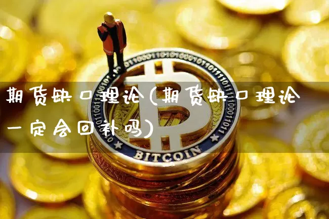 期货缺口理论(期货缺口理论一定会回补吗)_https://www.hbxfywj.com_期货知识_第1张