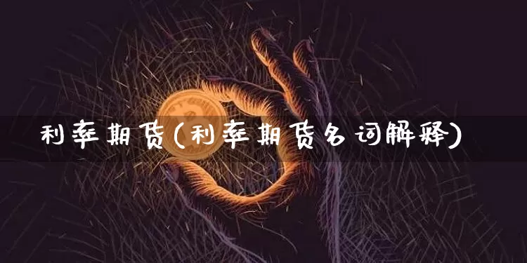 利率期货(利率期货名词解释)_https://www.hbxfywj.com_股票知识_第1张