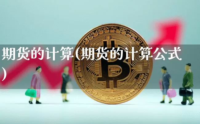 期货的计算(期货的计算公式)_https://www.hbxfywj.com_基金知识_第1张