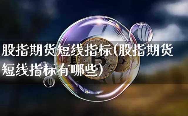 股指期货短线指标(股指期货短线指标有哪些)_https://www.hbxfywj.com_期货知识_第1张