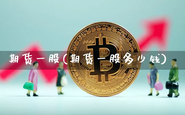 期货一股(期货一股多少钱)_https://www.hbxfywj.com_证券知识_第1张