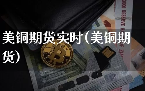 美铜期货实时(美铜期货)_https://www.hbxfywj.com_股票知识_第1张