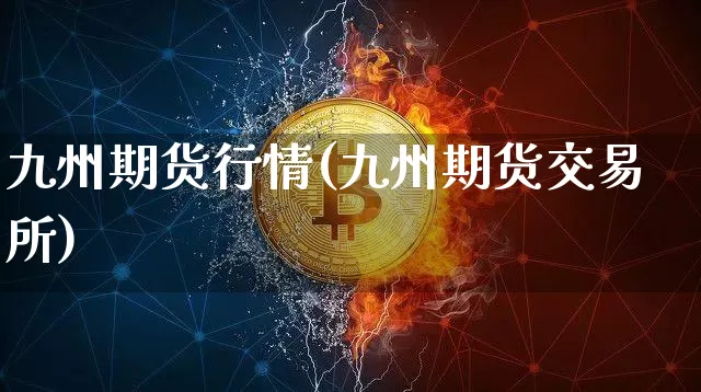 九州期货行情(九州期货交易所)_https://www.hbxfywj.com_股票知识_第1张