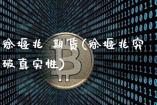 徐堰兆 期货(徐堰兆突破真实性)_https://www.hbxfywj.com_股票知识_第1张