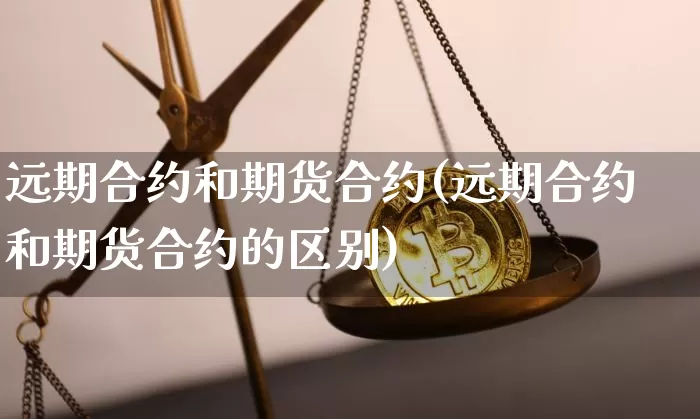 远期合约和期货合约(远期合约和期货合约的区别)_https://www.hbxfywj.com_期货知识_第1张