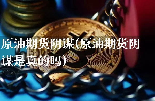 原油期货阴谋(原油期货阴谋是真的吗)_https://www.hbxfywj.com_股票知识_第1张