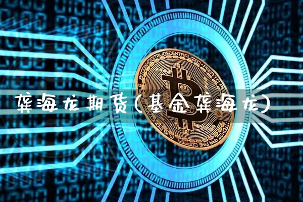 龚海龙期货(基金龚海龙)_https://www.hbxfywj.com_证券知识_第1张