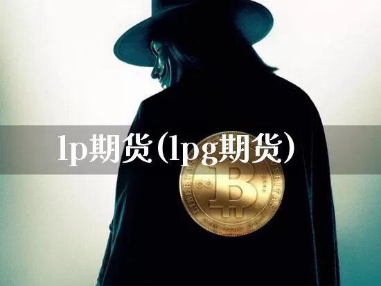 lp期货(lpg期货)_https://www.hbxfywj.com_期货知识_第1张