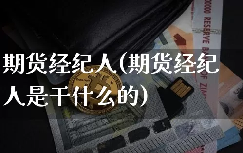 期货经纪人(期货经纪人是干什么的)_https://www.hbxfywj.com_股票知识_第1张