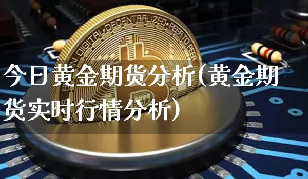 今日黄金期货分析(黄金期货实时行情分析)_https://www.hbxfywj.com_基金知识_第1张