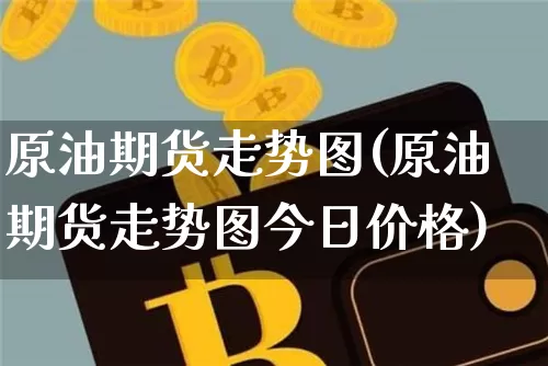 原油期货走势图(原油期货走势图今日价格)_https://www.hbxfywj.com_期货知识_第1张