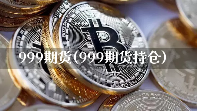 999期货(999期货持仓)_https://www.hbxfywj.com_股票知识_第1张