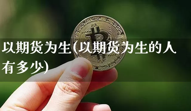 以期货为生(以期货为生的人有多少)_https://www.hbxfywj.com_期货知识_第1张