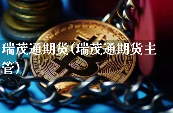 瑞茂通期货(瑞茂通期货主管)_https://www.hbxfywj.com_基金知识_第1张