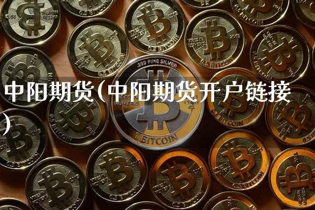 中阳期货(中阳期货开户链接)_https://www.hbxfywj.com_基金知识_第1张