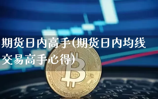 期货日内高手(期货日内均线交易高手心得)_https://www.hbxfywj.com_基金知识_第1张