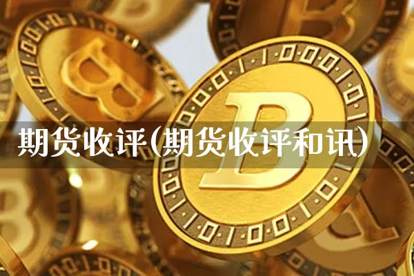 期货收评(期货收评和讯)_https://www.hbxfywj.com_股票知识_第1张