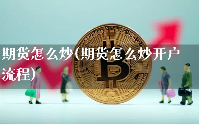 期货怎么炒(期货怎么炒开户流程)_https://www.hbxfywj.com_证券知识_第1张